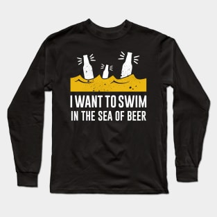 I want to swim in the sea of beer Long Sleeve T-Shirt